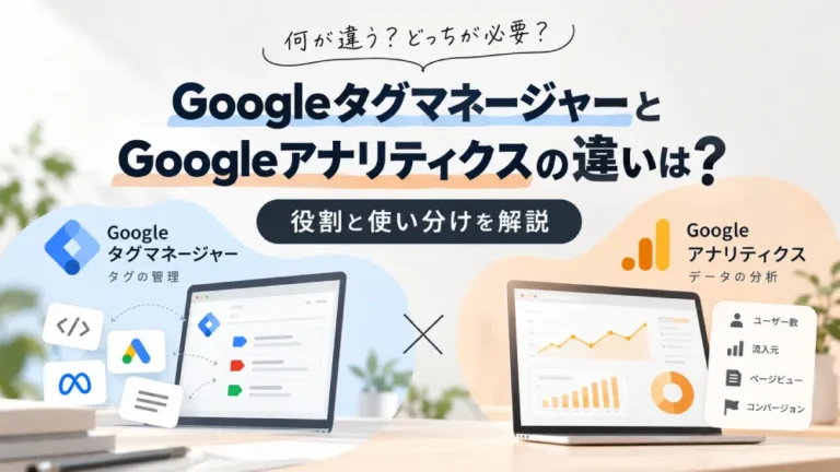 Googleタグマネージャー（GTM）とGoogleアナリティクス（GA4）の違いは？役割と使い分けを解説